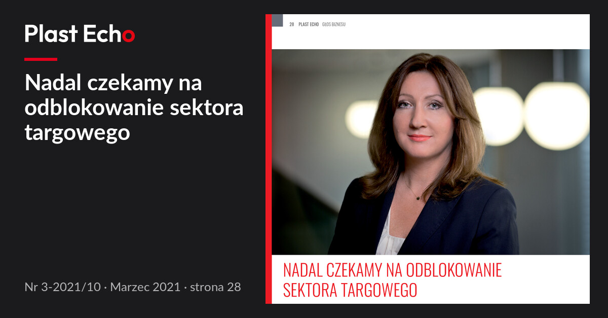Nadal czekamy na odblokowanie sektora targowego | Plast Echo 3-2021/10, Marzec 2021, s. 28