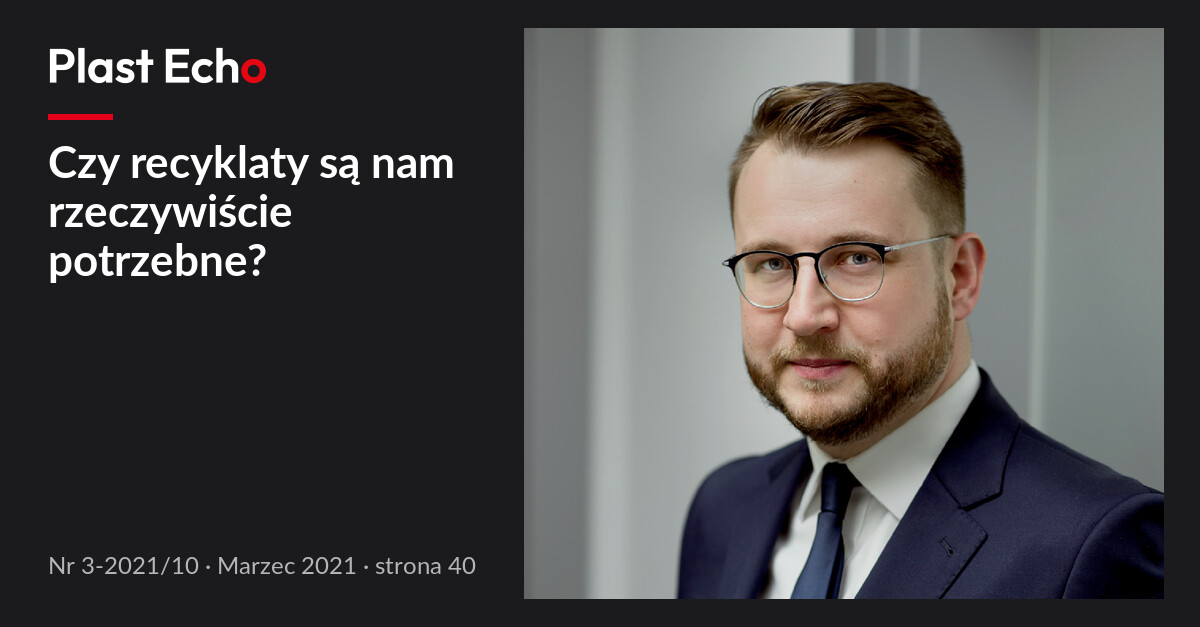 Czy recyklaty są nam rzeczywiście potrzebne? | Plast Echo 3-2021/10, Marzec 2021, s. 40