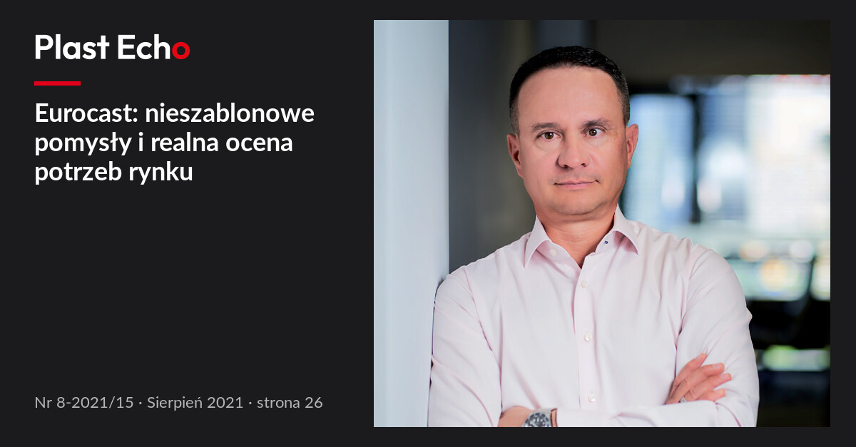 Eurocast: nieszablonowe pomysły i realna ocena potrzeb rynku | Plast Echo 8-2021/15, Sierpień 2021, s. 26