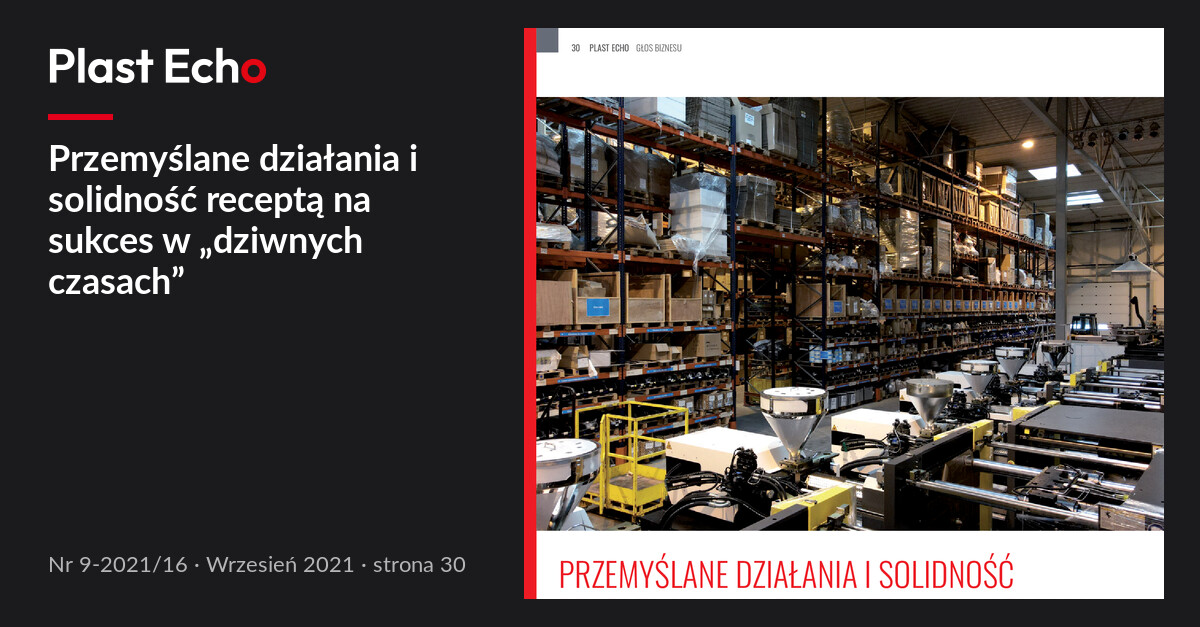 Przemyślane działania i solidność receptą na sukces w „dziwnych czasach” | Plast Echo 9-2021/16, Wrzesień 2021, s. 30