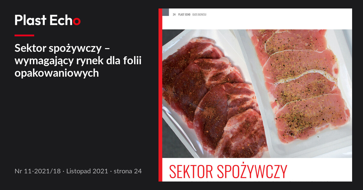 Sektor spożywczy – wymagający rynek dla folii opakowaniowych | Plast Echo 11-2021/18, Listopad 2021, s. 24