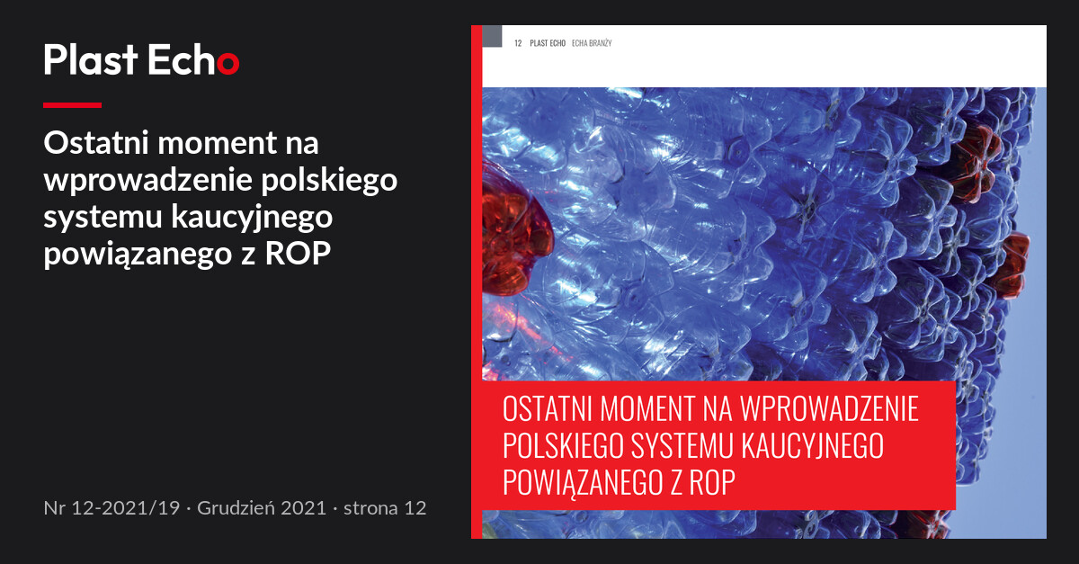 Ostatni moment na wprowadzenie polskiego systemu kaucyjnego powiązanego z ROP | Plast Echo 12-2021/19, Grudzień 2021, s. 12