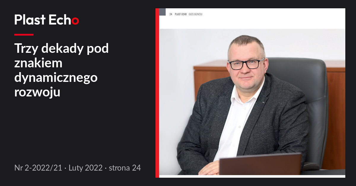 Trzy dekady pod znakiem dynamicznego rozwoju | Plast Echo 2-2022/21, Luty 2022, s. 24