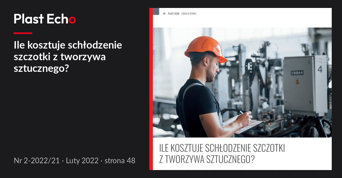 Ile kosztuje schłodzenie szczotki z tworzywa sztucznego? | Plast Echo 2-2022/21, Luty 2022, s. 48