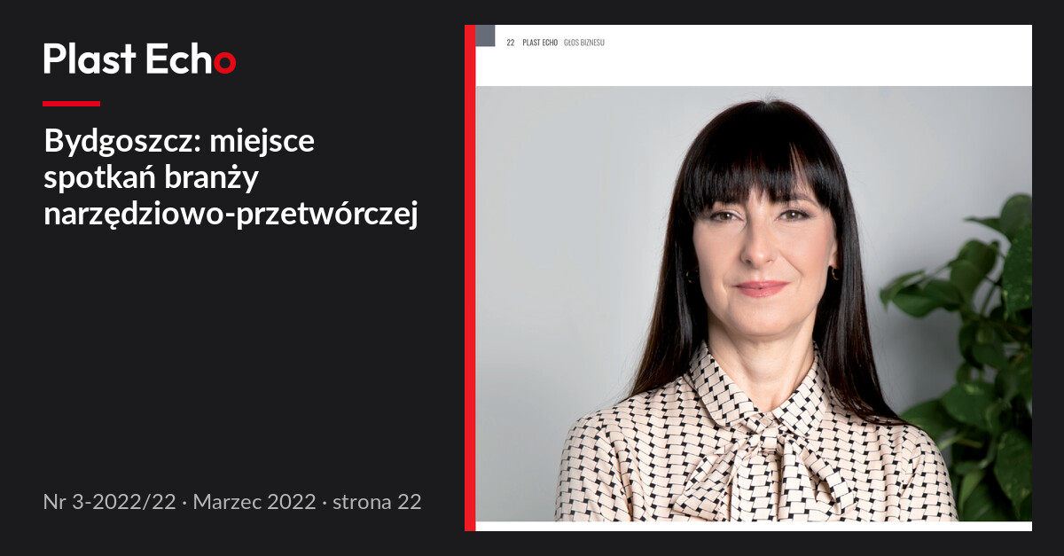 Bydgoszcz: miejsce spotkań branży narzędziowo-przetwórczej | Plast Echo 3-2022/22, Marzec 2022, s. 22