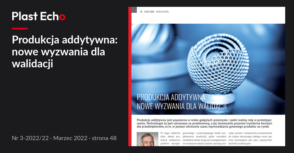 Produkcja addytywna: nowe wyzwania dla walidacji | Plast Echo 3-2022/22, Marzec 2022, s. 48
