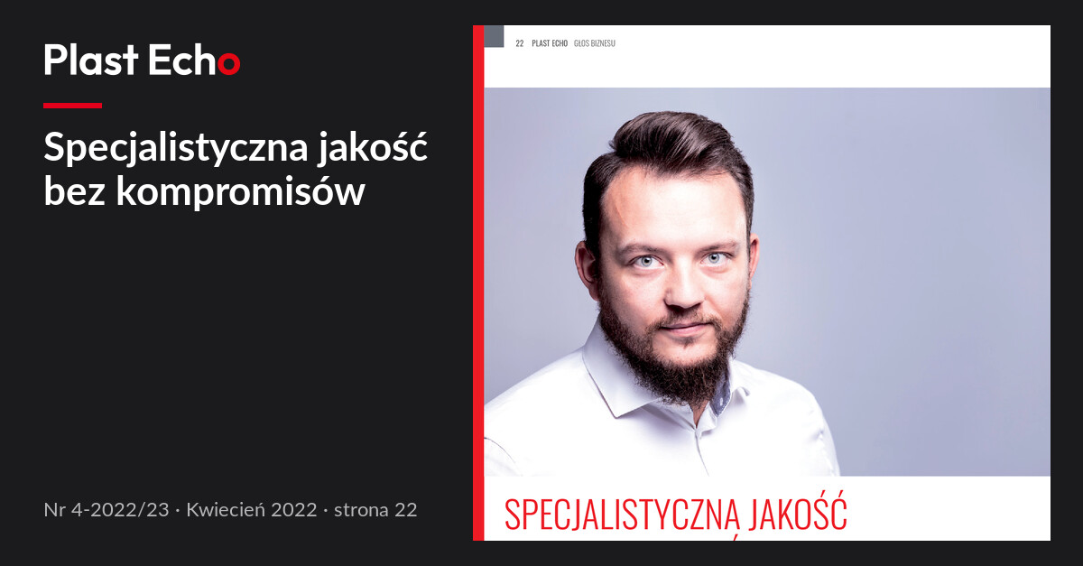 Specjalistyczna jakość bez kompromisów | Plast Echo 4-2022/23, Kwiecień 2022, s. 22