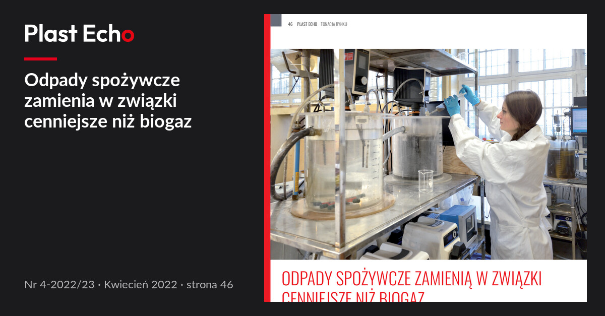 Odpady spożywcze zamienia w związki cenniejsze niż biogaz | Plast Echo 4-2022/23, Kwiecień 2022, s. 46