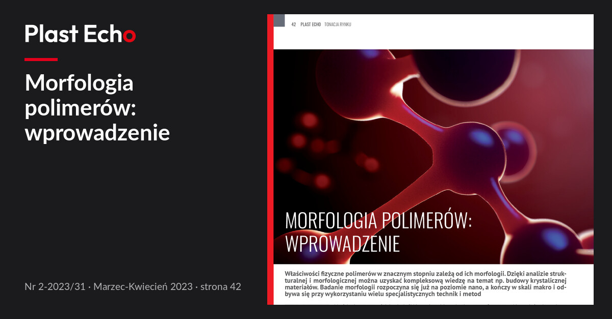 Morfologia polimerów: wprowadzenie | Plast Echo 2-2023/31, Marzec-Kwiecień 2023, s. 42
