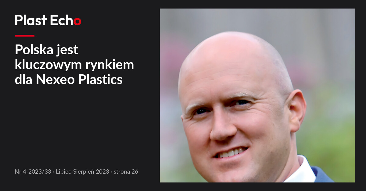 Polska jest kluczowym rynkiem dla Nexeo Plastics | Plast Echo 4-2023/33, Lipiec-Sierpień 2023, s. 26