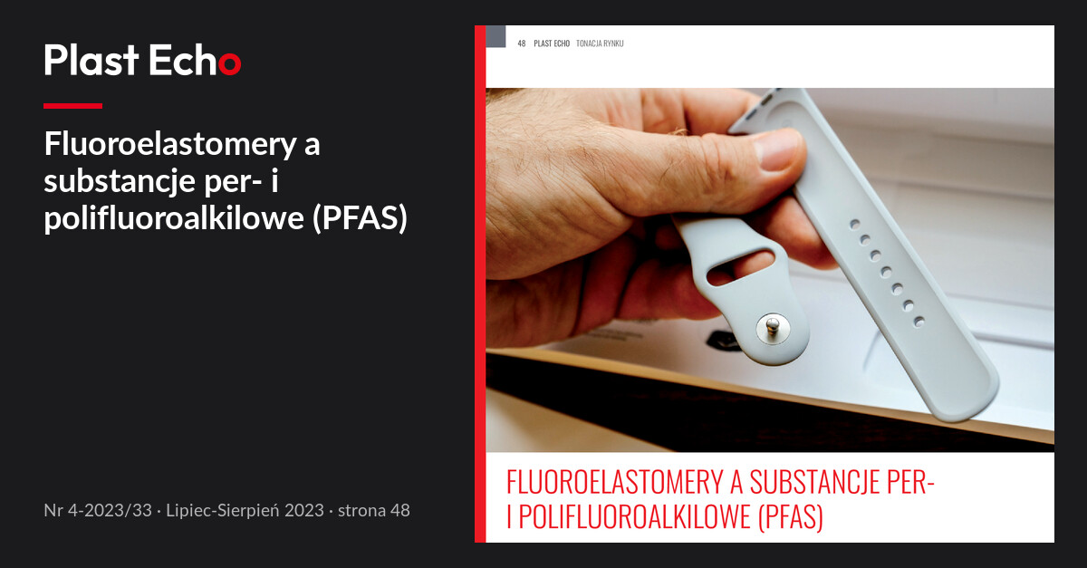 Fluoroelastomery a substancje per- i polifluoroalkilowe (PFAS) | Plast Echo 4-2023/33, Lipiec-Sierpień 2023, s. 48
