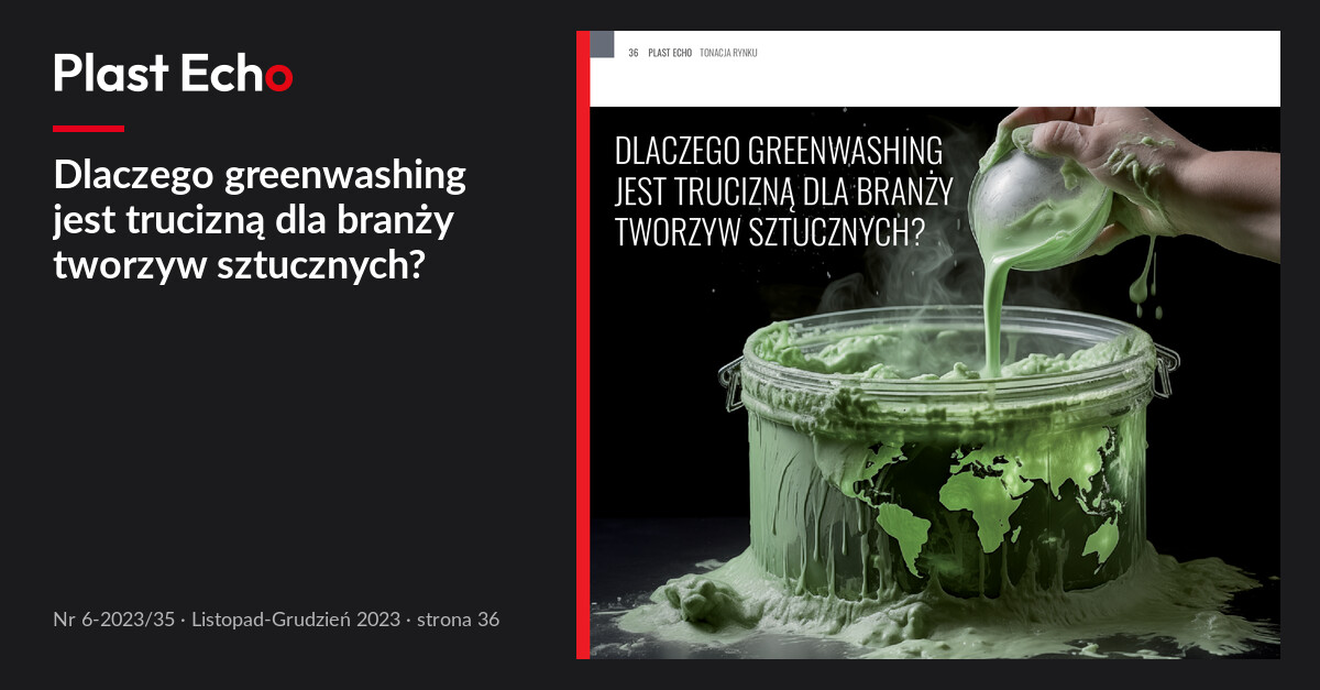Dlaczego greenwashing jest trucizną dla branży tworzyw sztucznych? | Plast Echo 6-2023/35, Listopad-Grudzień 2023, s. 36