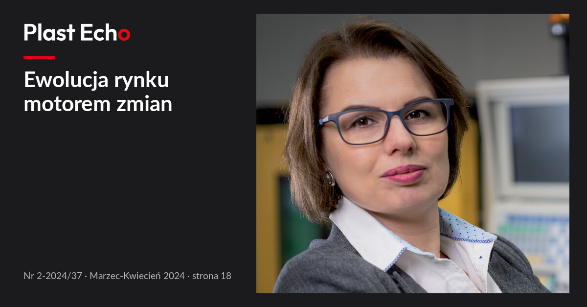 Ewolucja rynku motorem zmian | Plast Echo 2-2024/37, Marzec-Kwiecień 2024, s. 18