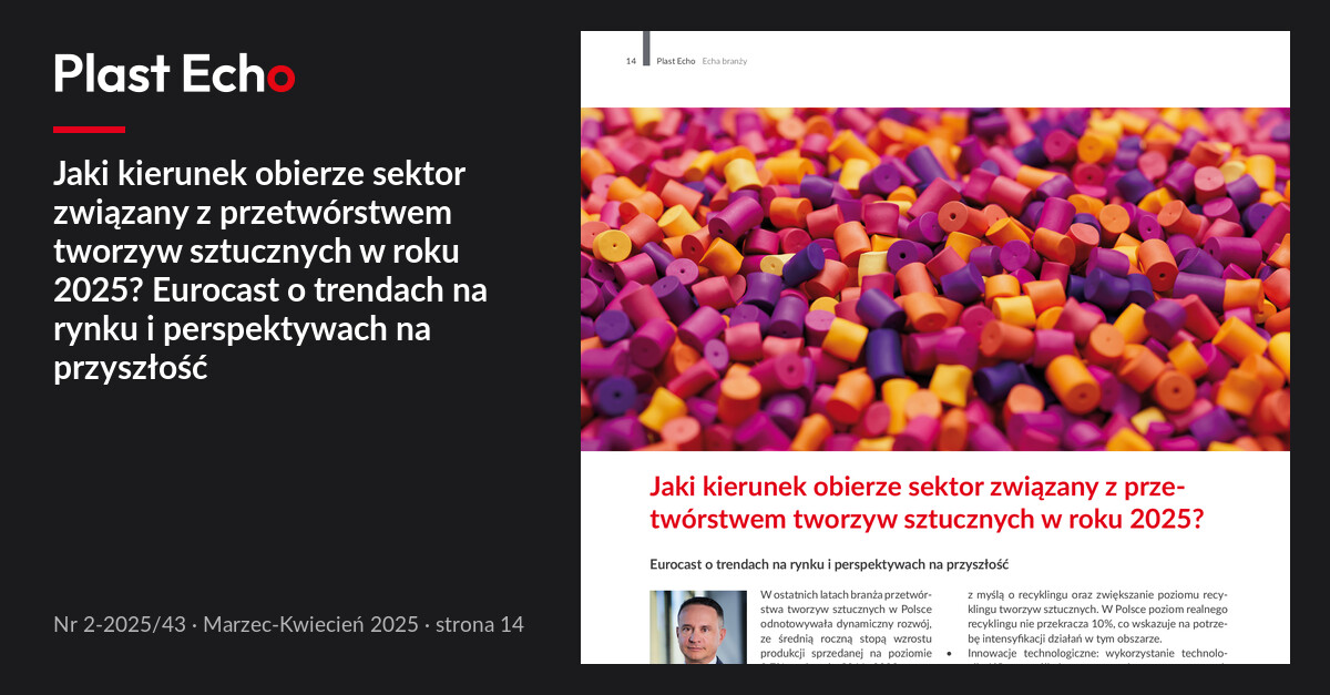 Jaki kierunek obierze sektor związany z przetwórstwem tworzyw sztucznych w roku 2025? Eurocast o trendach na rynku i perspektywach na przyszłość | Plast Echo 2-2025/43, Marzec-Kwiecień 2025, s. 14