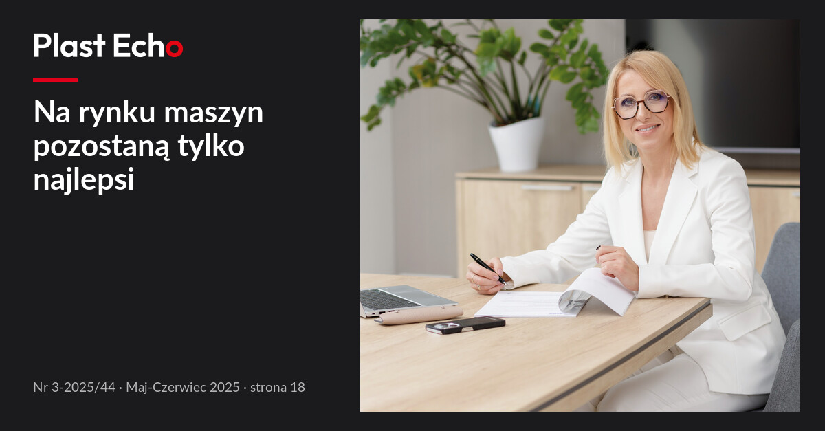 Na rynku maszyn pozostaną tylko najlepsi | Plast Echo 3-2025/44, Maj-Czerwiec 2025, s. 18