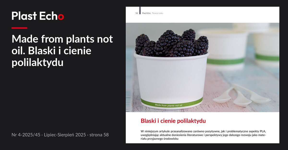 Made from plants not oil. Blaski i cienie polilaktydu | Plast Echo 4-2025/45, Lipiec-Sierpień 2025, s. 58