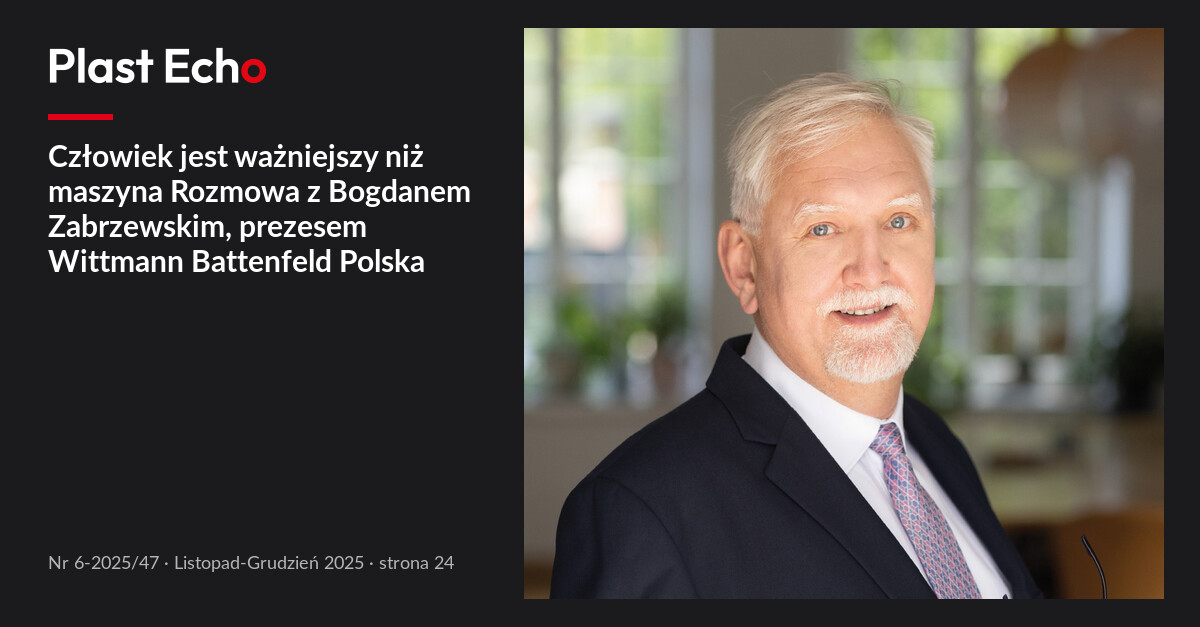 Człowiek jest ważniejszy niż maszyna Rozmowa z Bogdanem Zabrzewskim, prezesem Wittmann Battenfeld Polska | Plast Echo 6-2025/47, Listopad-Grudzień 2025, s. 24