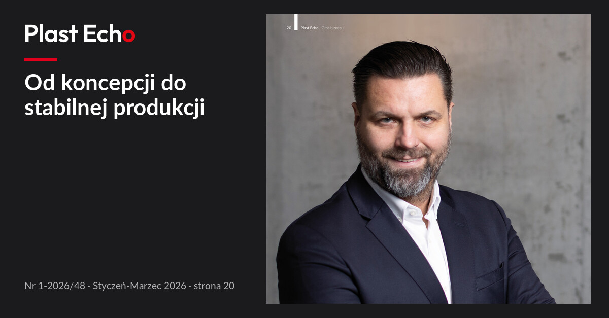 Od koncepcji do stabilnej produkcji | Plast Echo 1-2026/48, Styczeń-Marzec 2026, s. 20