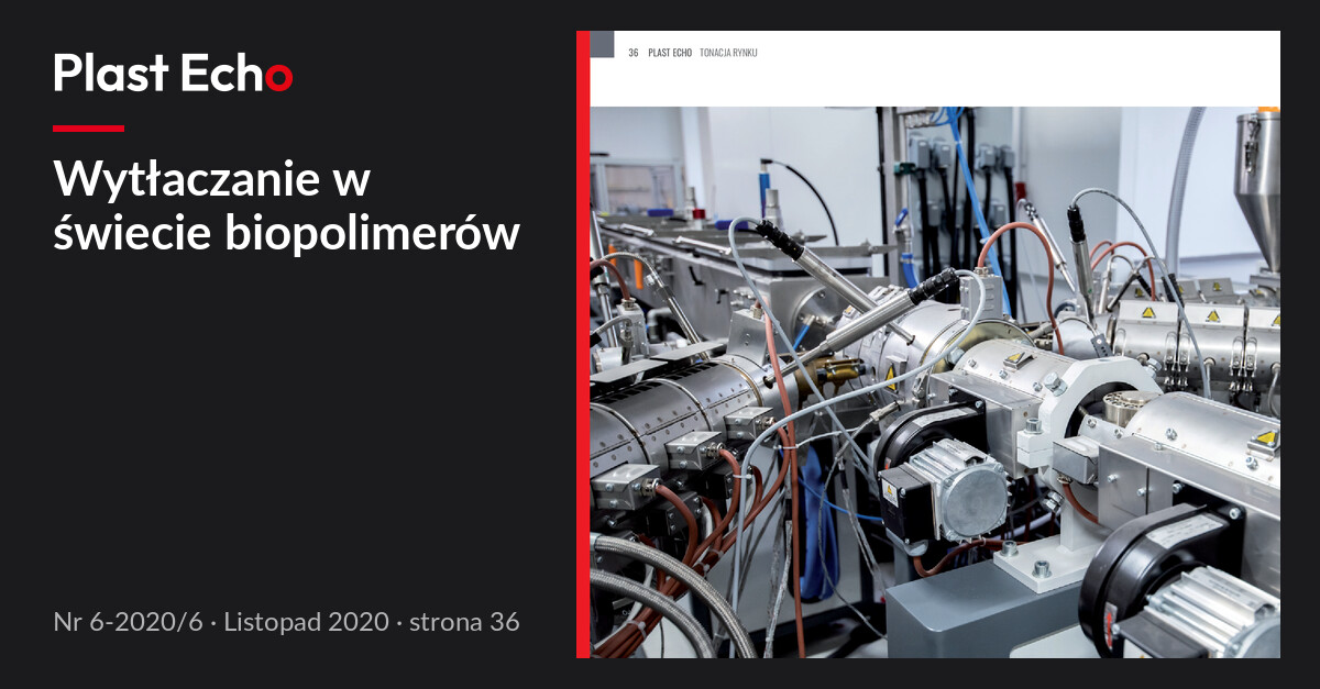 Wytłaczanie w świecie biopolimerów | Plast Echo 6-2020/6, Listopad 2020, s. 36