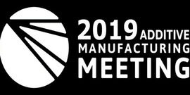 Additive Manufacturing Meeting 2019
